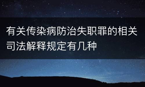 有关传染病防治失职罪的相关司法解释规定有几种