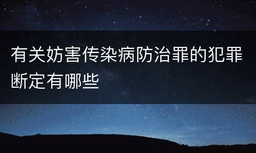 有关妨害传染病防治罪的犯罪断定有哪些