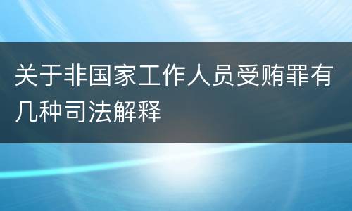 关于非国家工作人员受贿罪有几种司法解释