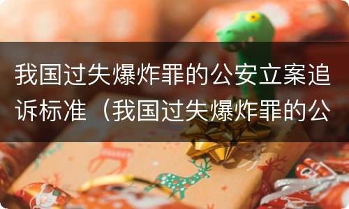 我国过失爆炸罪的公安立案追诉标准（我国过失爆炸罪的公安立案追诉标准是）