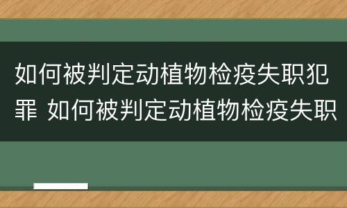 如何被判定动植物检疫失职犯罪 如何被判定动植物检疫失职犯罪行为