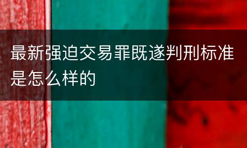 最新强迫交易罪既遂判刑标准是怎么样的