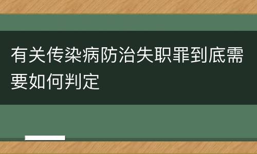 有关传染病防治失职罪到底需要如何判定