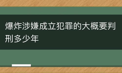 爆炸涉嫌成立犯罪的大概要判刑多少年