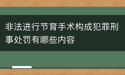 非法进行节育手术构成犯罪刑事处罚有哪些内容