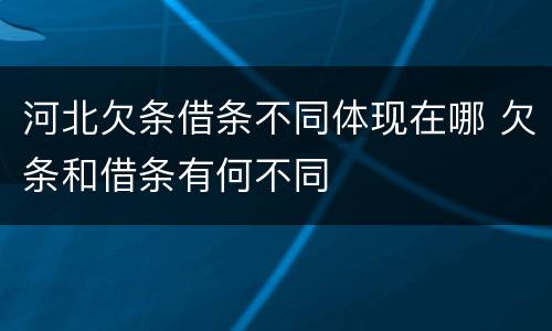 河北欠条借条不同体现在哪 欠条和借条有何不同