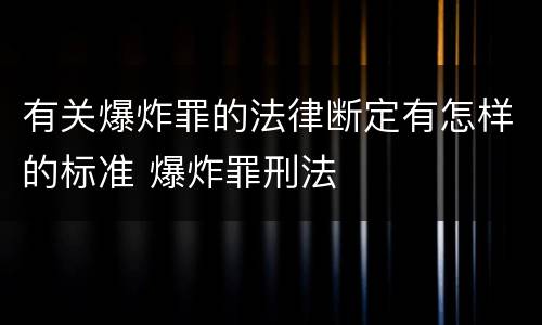 有关爆炸罪的法律断定有怎样的标准 爆炸罪刑法