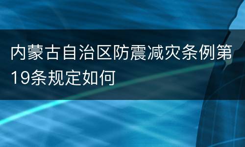 内蒙古自治区防震减灾条例第19条规定如何