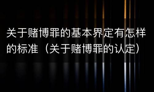 关于赌博罪的基本界定有怎样的标准（关于赌博罪的认定）