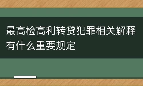 最高检高利转贷犯罪相关解释有什么重要规定