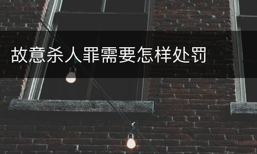 故意杀人罪需要怎样处罚