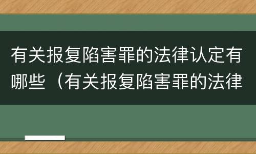有关报复陷害罪的法律认定有哪些（有关报复陷害罪的法律认定有哪些规定）