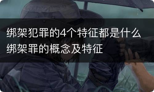 绑架犯罪的4个特征都是什么 绑架罪的概念及特征