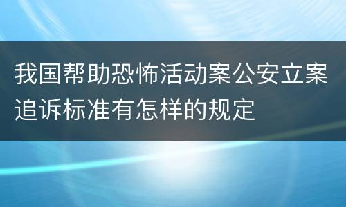 我国帮助恐怖活动案公安立案追诉标准有怎样的规定