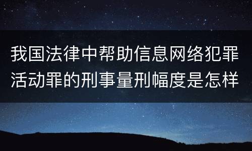 我国法律中帮助信息网络犯罪活动罪的刑事量刑幅度是怎样的