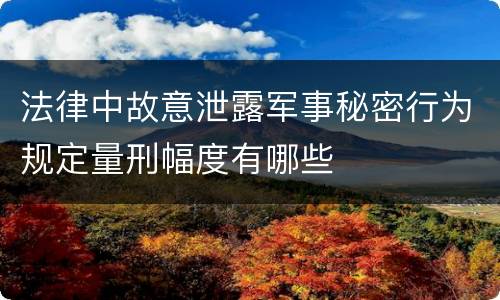 法律中故意泄露军事秘密行为规定量刑幅度有哪些