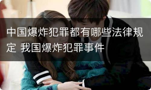 中国爆炸犯罪都有哪些法律规定 我国爆炸犯罪事件