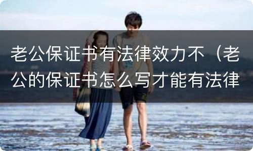 老公保证书有法律效力不（老公的保证书怎么写才能有法律效果）
