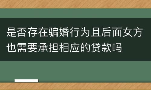 是否存在骗婚行为且后面女方也需要承担相应的贷款吗