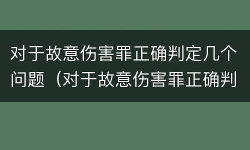 对于故意伤害罪正确判定几个问题（对于故意伤害罪正确判定几个问题）