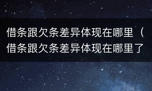借条跟欠条差异体现在哪里（借条跟欠条差异体现在哪里了）