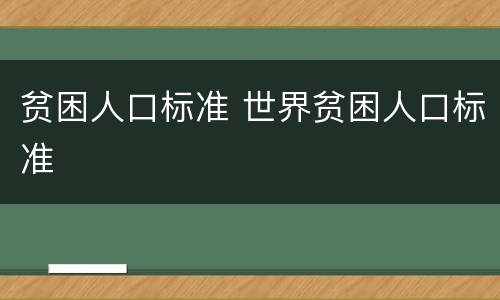 贫困人口标准 世界贫困人口标准