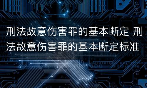 刑法故意伤害罪的基本断定 刑法故意伤害罪的基本断定标准
