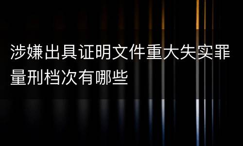 涉嫌出具证明文件重大失实罪量刑档次有哪些