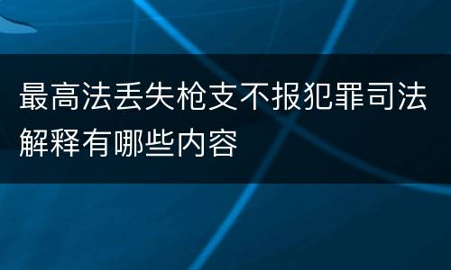 最高法丢失枪支不报犯罪司法解释有哪些内容