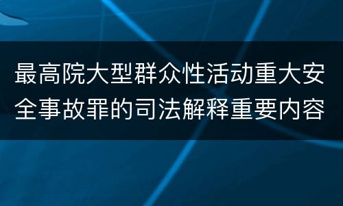 最高院大型群众性活动重大安全事故罪的司法解释重要内容