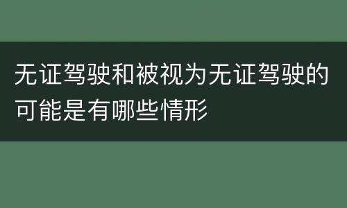 无证驾驶和被视为无证驾驶的可能是有哪些情形