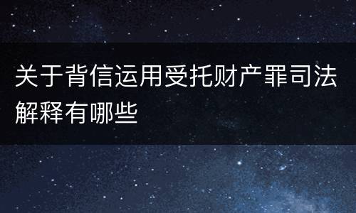 关于背信运用受托财产罪司法解释有哪些