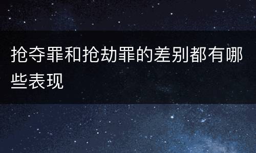 抢夺罪和抢劫罪的差别都有哪些表现