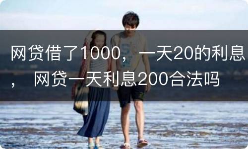 网贷借了1000，一天20的利息， 网贷一天利息200合法吗