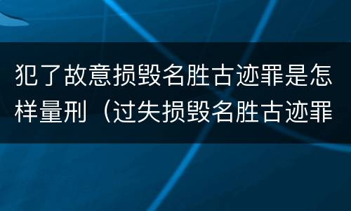 犯了故意损毁名胜古迹罪是怎样量刑（过失损毁名胜古迹罪）