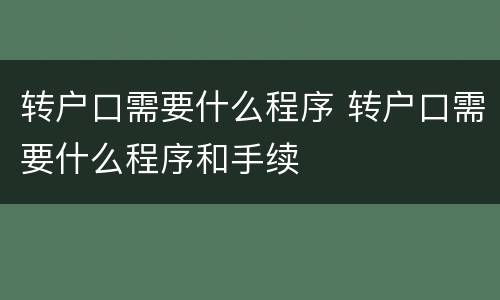 转户口需要什么程序 转户口需要什么程序和手续