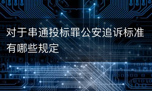 对于串通投标罪公安追诉标准有哪些规定