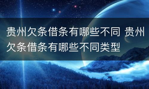 贵州欠条借条有哪些不同 贵州欠条借条有哪些不同类型