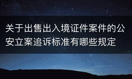 关于出售出入境证件案件的公安立案追诉标准有哪些规定