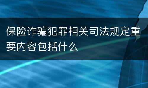 保险诈骗犯罪相关司法规定重要内容包括什么