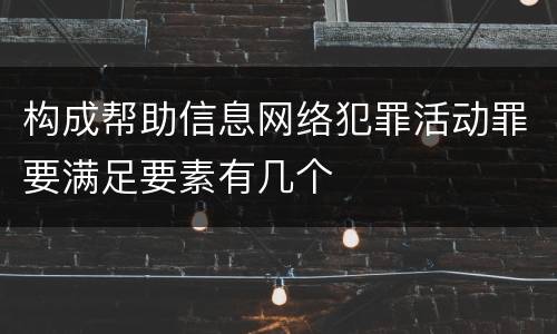 构成帮助信息网络犯罪活动罪要满足要素有几个