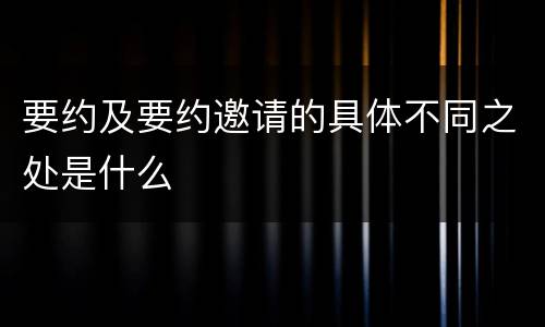 要约及要约邀请的具体不同之处是什么