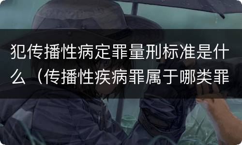 犯传播性病定罪量刑标准是什么（传播性疾病罪属于哪类罪）