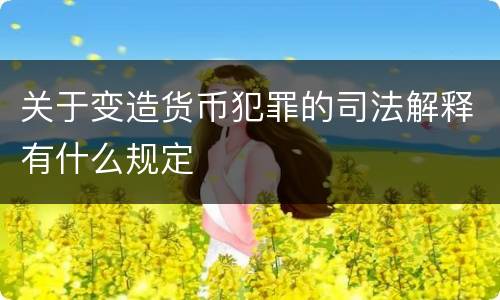 关于变造货币犯罪的司法解释有什么规定
