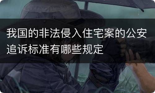 我国的非法侵入住宅案的公安追诉标准有哪些规定