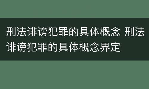 刑法诽谤犯罪的具体概念 刑法诽谤犯罪的具体概念界定