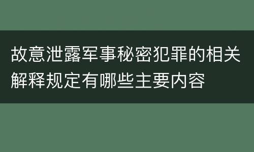 故意泄露军事秘密犯罪的相关解释规定有哪些主要内容