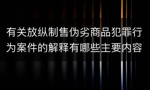 有关放纵制售伪劣商品犯罪行为案件的解释有哪些主要内容