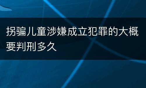 拐骗儿童涉嫌成立犯罪的大概要判刑多久