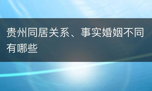贵州同居关系、事实婚姻不同有哪些